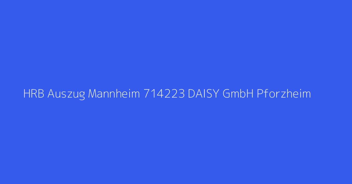HRB Auszug Mannheim 714223 DAISY GmbH Pforzheim